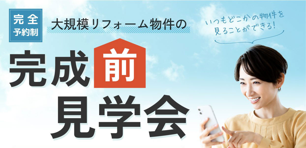 大規模リフォーム物件の完成前見学会｜いつもどこかの物件を見ることができる！